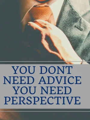 You dont need advice You need perspective